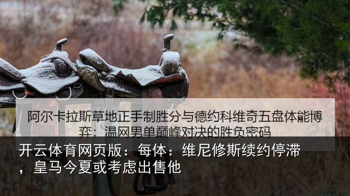 开云体育网页版：每体相关情况，皇马相关情况