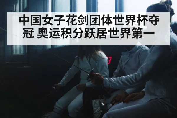 中国女子花剑团体世界杯夺冠 奥运积分跃居世界第一