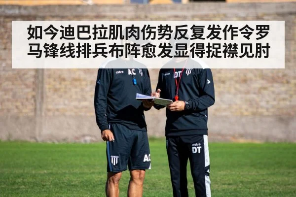 如今迪巴拉肌肉伤势反复发作令罗马锋线排兵布阵愈发显得捉襟见肘